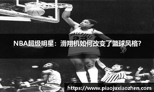 NBA超级明星：滑翔机如何改变了篮球风格？